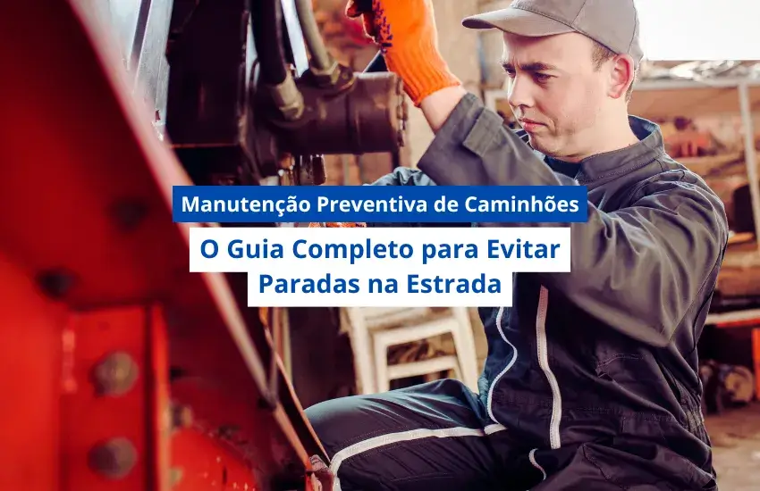 Manutenção Preventiva de Caminhões: O Guia Completo para Evitar Paradas na Estrada